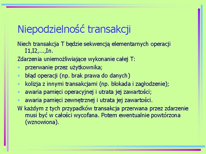 Niepodzielność transakcji Niech transakcja T będzie sekwencją elementarnych operacji I 1, I 2, .