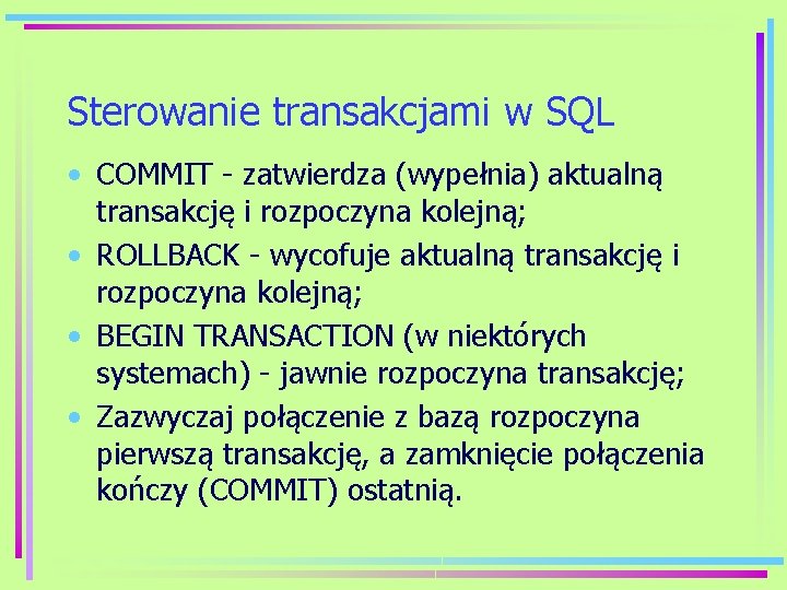 Sterowanie transakcjami w SQL • COMMIT - zatwierdza (wypełnia) aktualną transakcję i rozpoczyna kolejną;