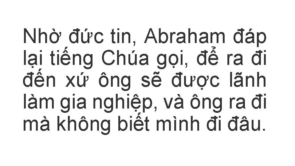 Nhờ đức tin, Abraham đáp lại tiếng Chúa gọi, để ra đi đến xứ