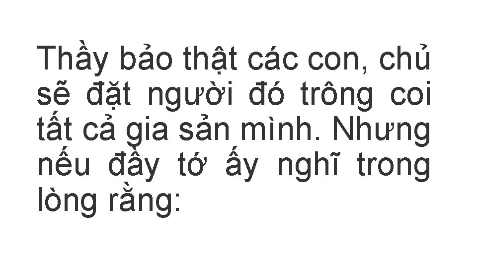 Thầy bảo thật các con, chủ sẽ đặt người đó trông coi tất cả