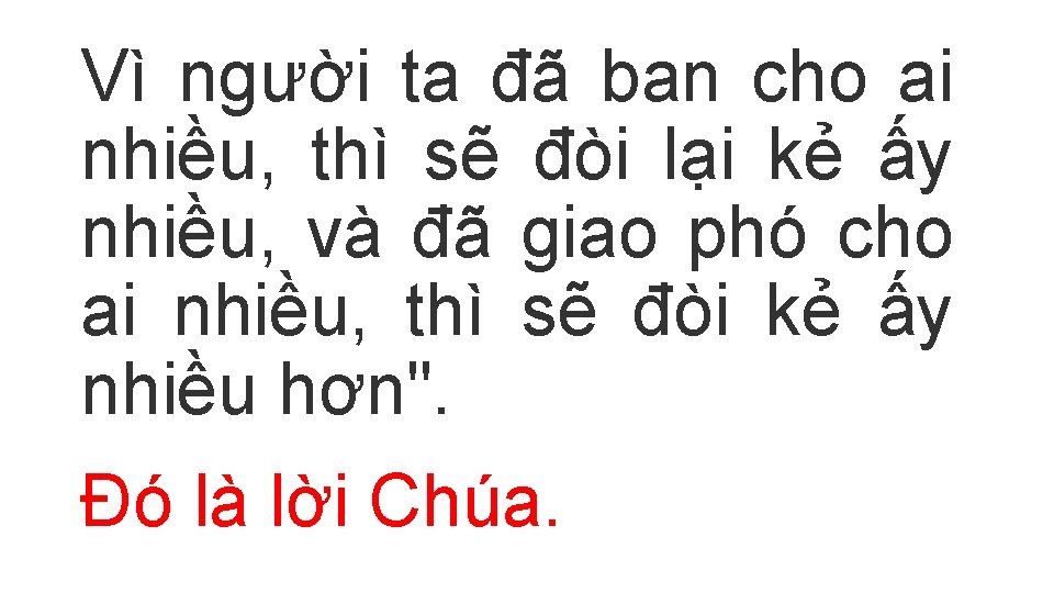 Vì người ta đã ban cho ai nhiều, thì sẽ đòi lại kẻ ấy