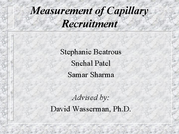 Measurement of Capillary Recruitment Stephanie Beatrous Snehal Patel Samar Sharma Advised by: David Wasserman,