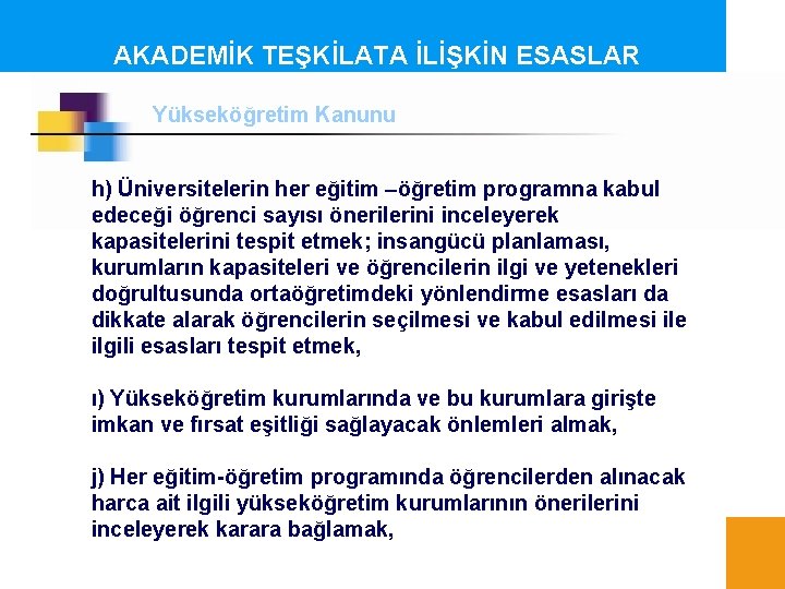 AKADEMİK TEŞKİLATA İLİŞKİN ESASLAR Yükseköğretim Kanunu h) Üniversitelerin her eğitim –öğretim programna kabul edeceği