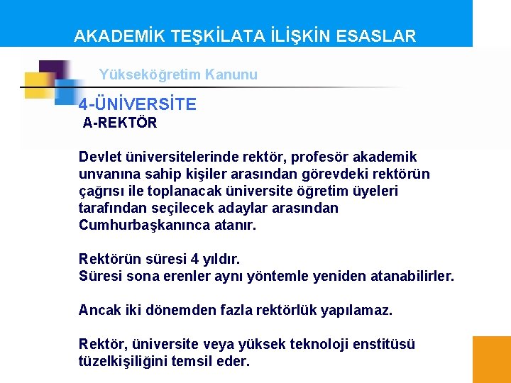 AKADEMİK TEŞKİLATA İLİŞKİN ESASLAR Yükseköğretim Kanunu 4 -ÜNİVERSİTE A-REKTÖR Devlet üniversitelerinde rektör, profesör akademik