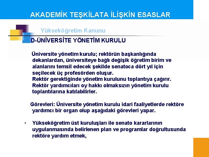 AKADEMİK TEŞKİLATA İLİŞKİN ESASLAR Yükseköğretim Kanunu D-ÜNİVERSİTE YÖNETİM KURULU Üniversite yönetim kurulu; rektörün başkanlığında