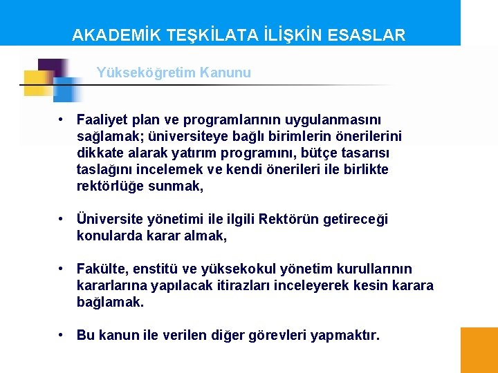 AKADEMİK TEŞKİLATA İLİŞKİN ESASLAR Yükseköğretim Kanunu • Faaliyet plan ve programlarının uygulanmasını sağlamak; üniversiteye