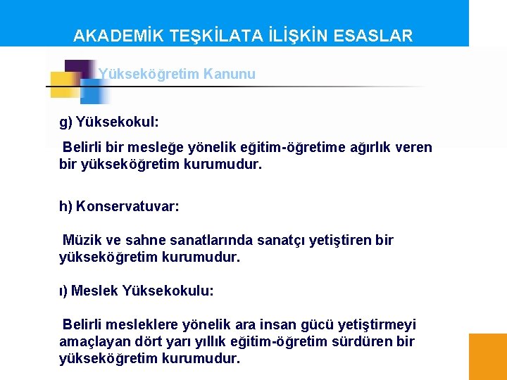 AKADEMİK TEŞKİLATA İLİŞKİN ESASLAR Yükseköğretim Kanunu g) Yüksekokul: Belirli bir mesleğe yönelik eğitim-öğretime ağırlık