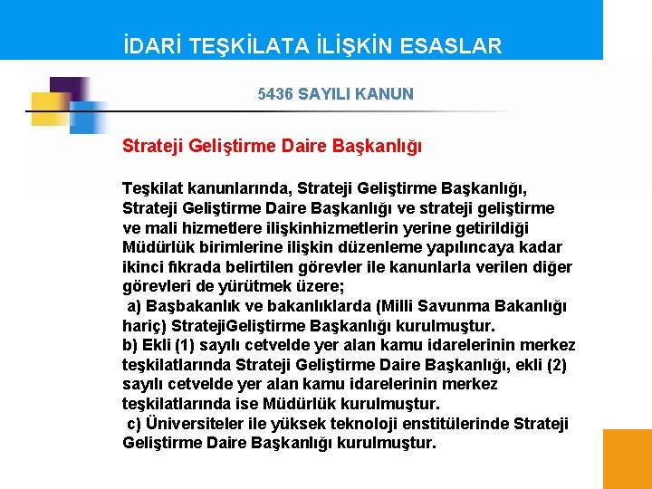 İDARİ TEŞKİLATA İLİŞKİN ESASLAR 5436 SAYILI KANUN Strateji Geliştirme Daire Başkanlığı Teşkilat kanunlarında, Strateji