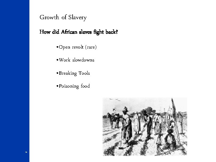 Growth of Slavery How did African slaves fight back? • Open revolt (rare) •