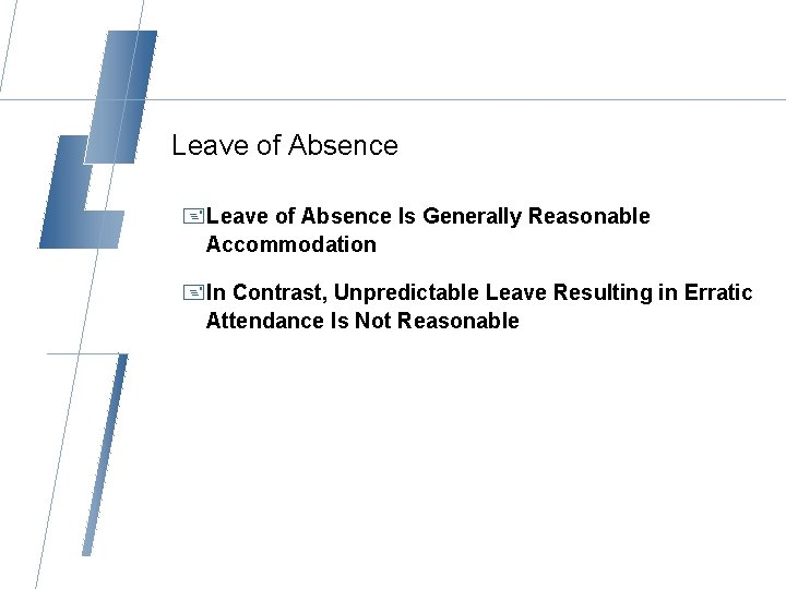 Leave of Absence +Leave of Absence Is Generally Reasonable Accommodation +In Contrast, Unpredictable Leave