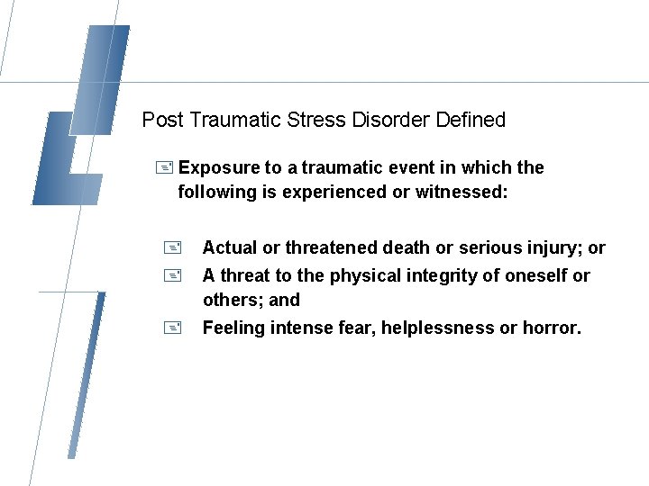Post Traumatic Stress Disorder Defined + Exposure to a traumatic event in which the