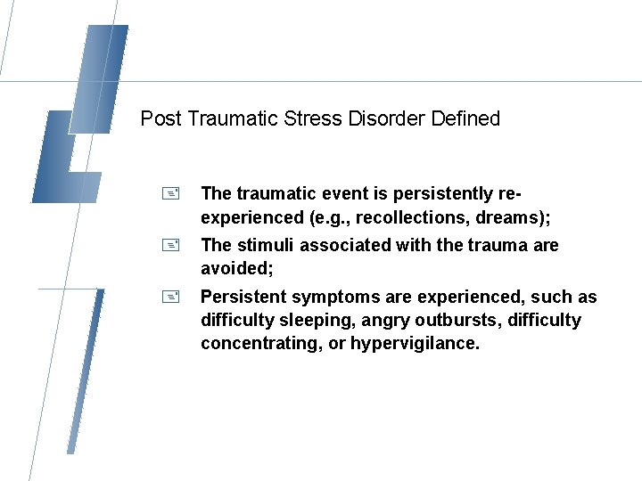 Post Traumatic Stress Disorder Defined + The traumatic event is persistently reexperienced (e. g.