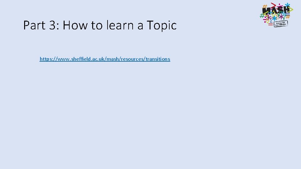 Part 3: How to learn a Topic https: //www. sheffield. ac. uk/mash/resources/transitions 