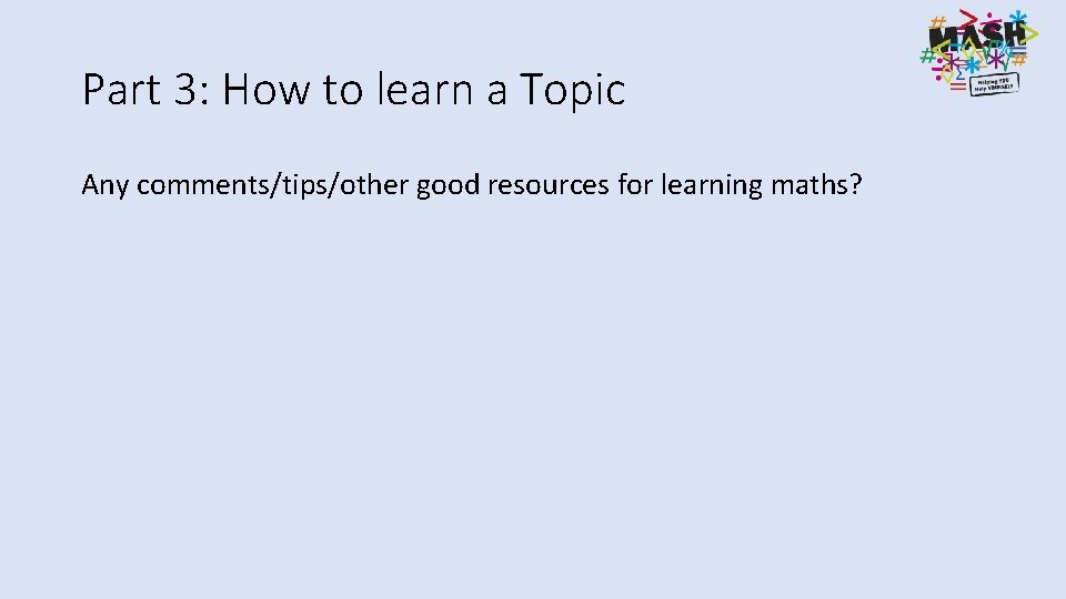 Part 3: How to learn a Topic Any comments/tips/other good resources for learning maths?
