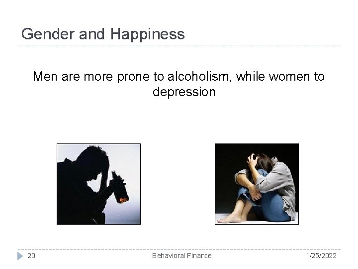 Gender and Happiness Men are more prone to alcoholism, while women to depression 20