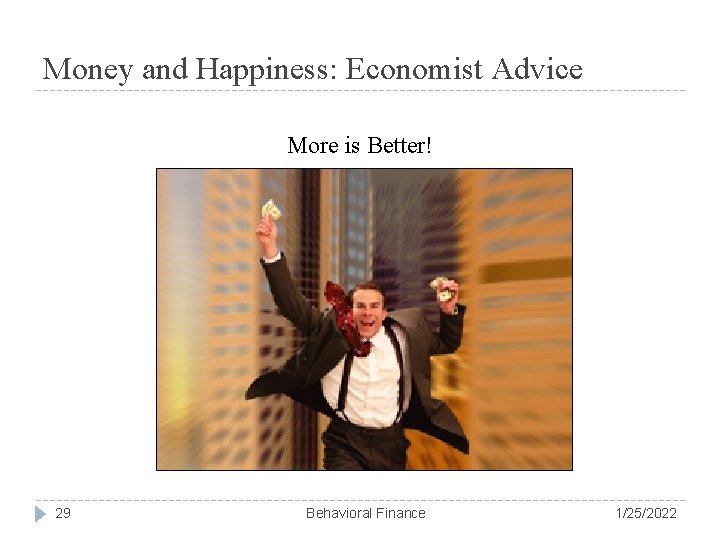 Money and Happiness: Economist Advice More is Better! 29 Behavioral Finance 1/25/2022 