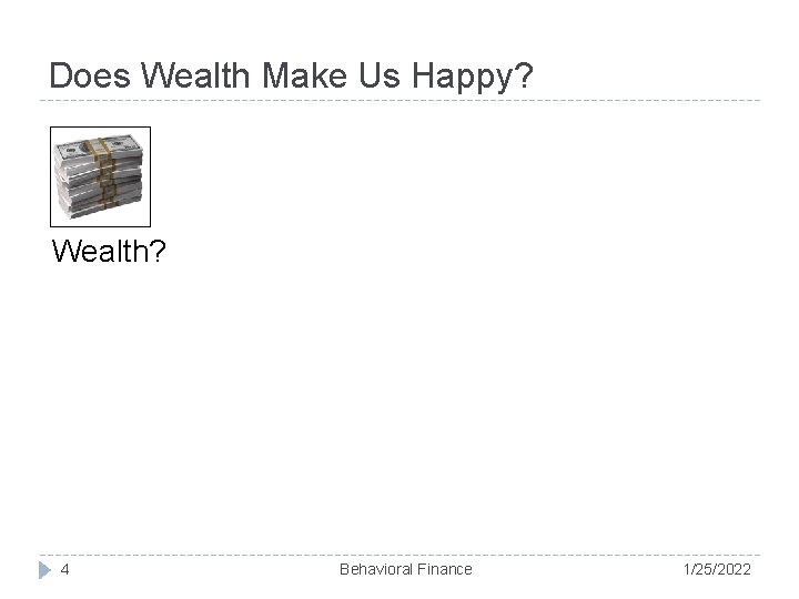 Does Wealth Make Us Happy? Wealth? 4 Behavioral Finance 1/25/2022 