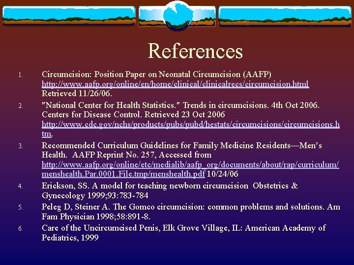 References 1. 2. 3. 4. 5. 6. Circumcision: Position Paper on Neonatal Circumcision (AAFP)