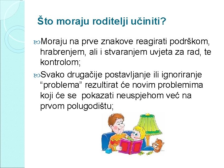 Što moraju roditelji učiniti? Moraju na prve znakove reagirati podrškom, hrabrenjem, ali i stvaranjem