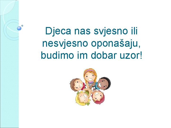 Djeca nas svjesno ili nesvjesno oponašaju, budimo im dobar uzor! 