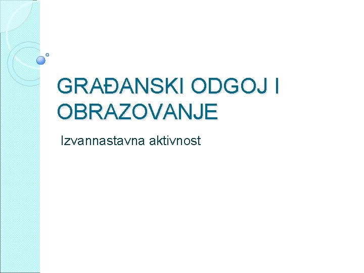 GRAĐANSKI ODGOJ I OBRAZOVANJE Izvannastavna aktivnost 