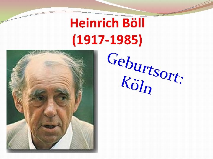 Heinrich Böll (1917 -1985) Gebu rtsor Köln t: Heinrich Böll (1917 -1985) Gebu rtsor Köln t: