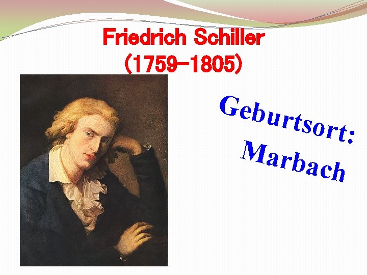 Friedrich Schiller (1759 -1805) Gebu rtsort : Marb ach 