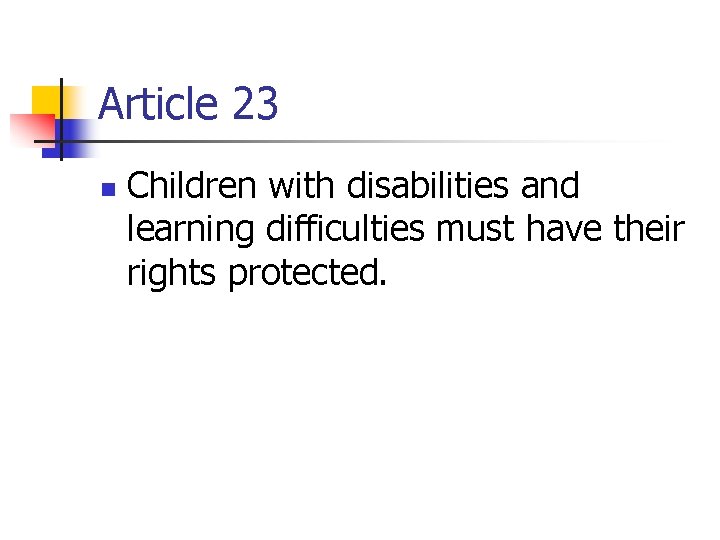 Article 23 n Children with disabilities and learning difficulties must have their rights protected.