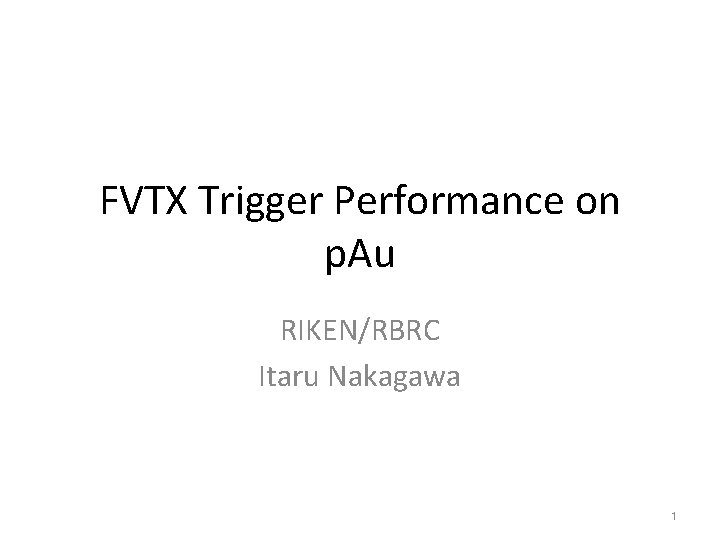 FVTX Trigger Performance on p. Au RIKEN/RBRC Itaru Nakagawa 1 