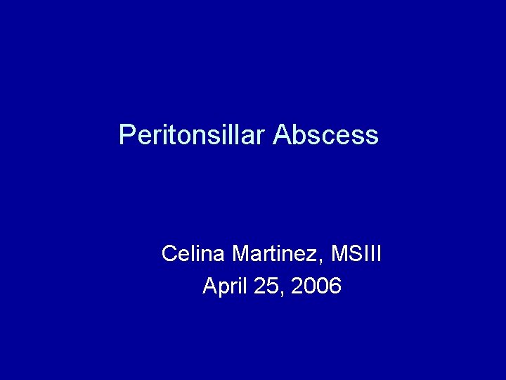 Peritonsillar Abscess Celina Martinez, MSIII April 25, 2006 