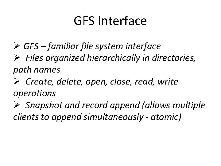 GFS Interface GFS – familiar file system interface Files organized hierarchically in directories, path