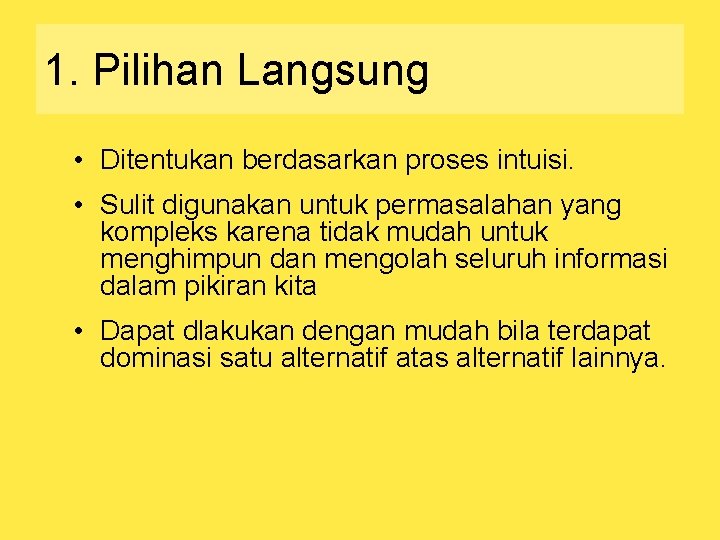 1. Pilihan Langsung • Ditentukan berdasarkan proses intuisi. • Sulit digunakan untuk permasalahan yang