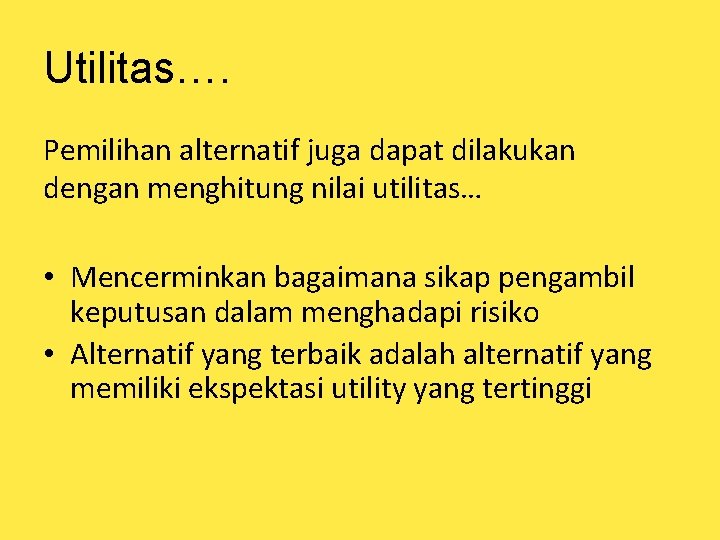 Utilitas…. Pemilihan alternatif juga dapat dilakukan dengan menghitung nilai utilitas… • Mencerminkan bagaimana sikap