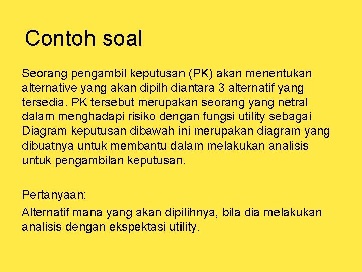 Contoh soal Seorang pengambil keputusan (PK) akan menentukan alternative yang akan dipilh diantara 3