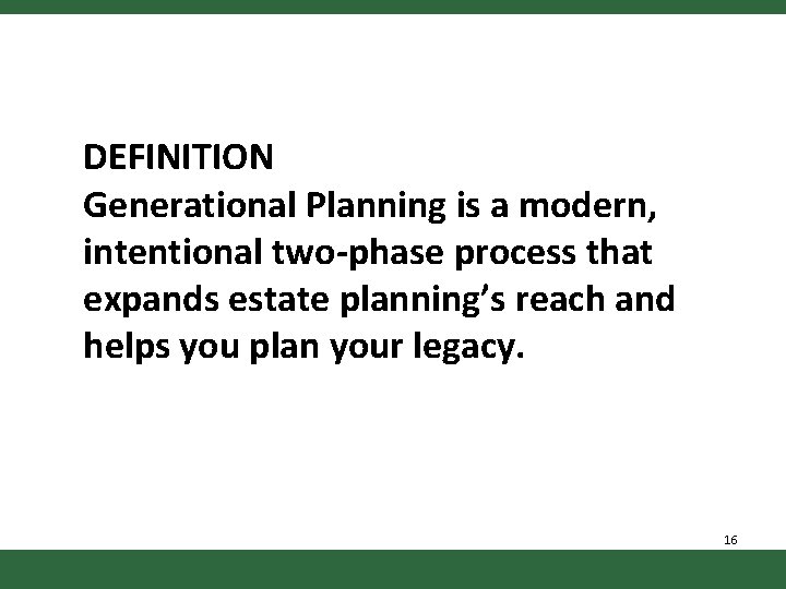 DEFINITION Generational Planning is a modern, intentional two-phase process that expands estate planning’s reach