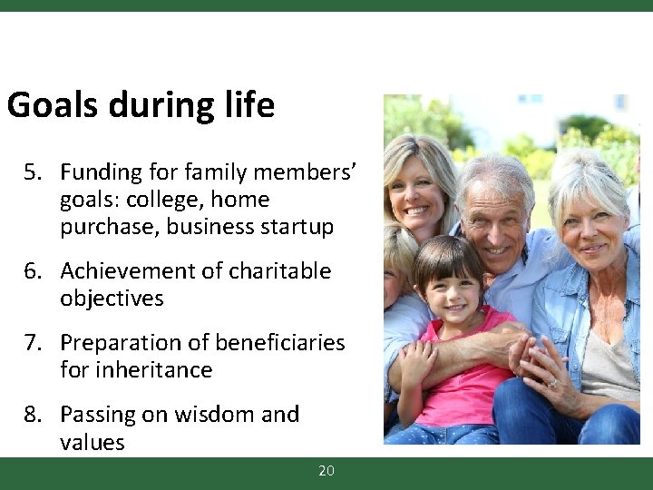 Goals during life 5. Funding for family members’ goals: college, home purchase, business startup