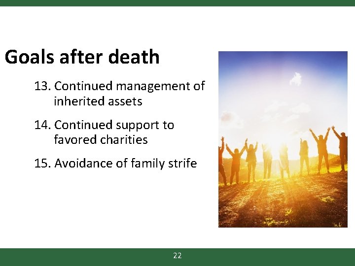 Goals after death 13. Continued management of inherited assets 14. Continued support to favored