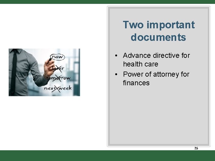 Two important documents • Advance directive for health care • Power of attorney for