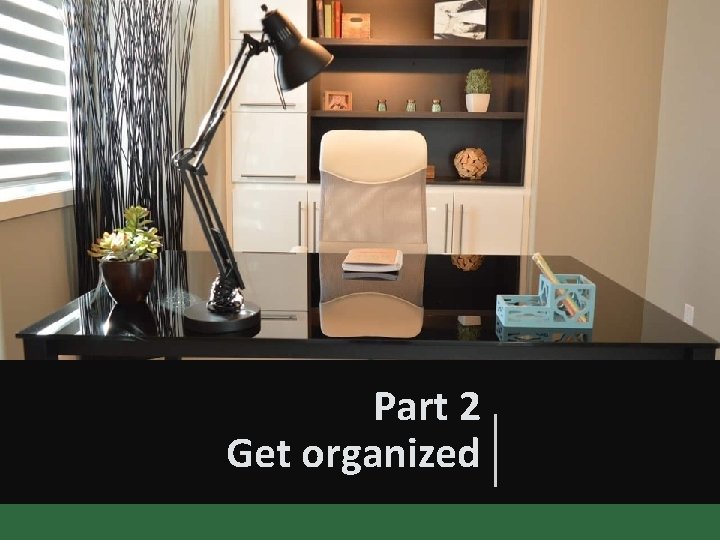 Part 2 Get organized 