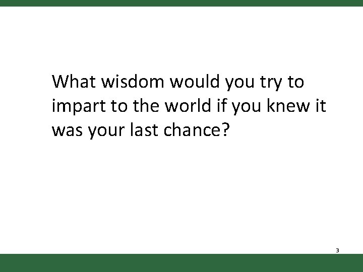 What wisdom would you try to impart to the world if you knew it