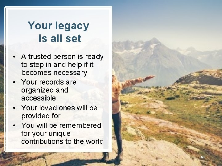 Your legacy is all set • A trusted person is ready to step in