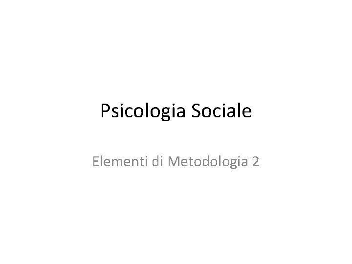 Psicologia Sociale Elementi di Metodologia 2 