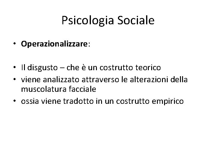 Psicologia Sociale • Operazionalizzare: • Il disgusto – che è un costrutto teorico •