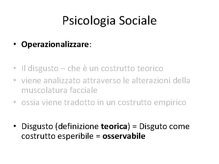 Psicologia Sociale • Operazionalizzare: • Il disgusto – che è un costrutto teorico •