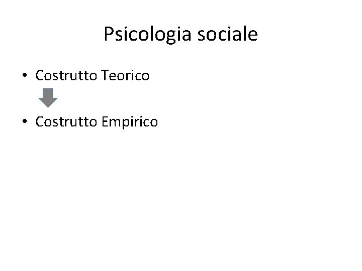 Psicologia sociale • Costrutto Teorico • Costrutto Empirico 