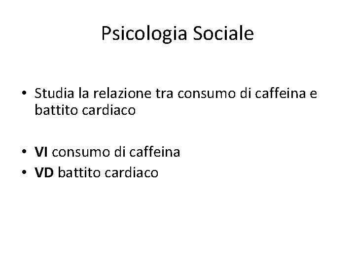 Psicologia Sociale • Studia la relazione tra consumo di caffeina e battito cardiaco •