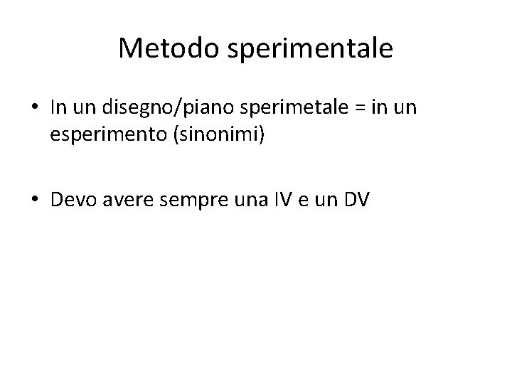 Metodo sperimentale • In un disegno/piano sperimetale = in un esperimento (sinonimi) • Devo