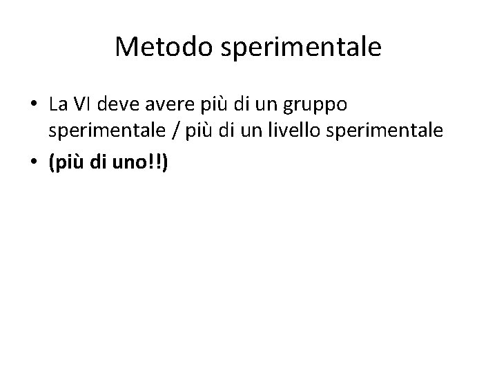 Metodo sperimentale • La VI deve avere più di un gruppo sperimentale / più