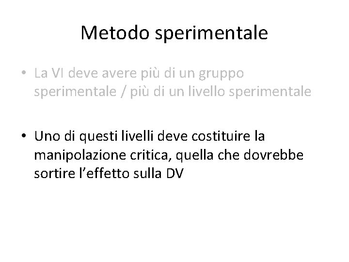 Metodo sperimentale • La VI deve avere più di un gruppo sperimentale / più