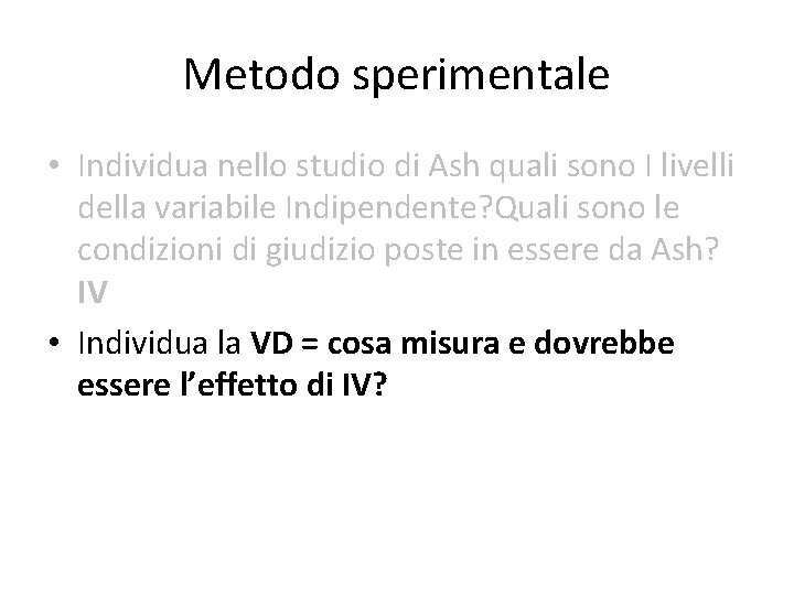 Metodo sperimentale • Individua nello studio di Ash quali sono I livelli della variabile